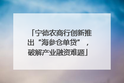 宁德农商行创新推出“海参仓单贷”，破解产业融资难题