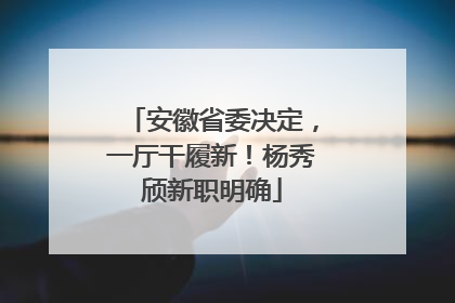 安徽省委决定，一厅干履新！杨秀颀新职明确