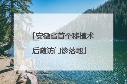 安徽省首个移植术后随访门诊落地