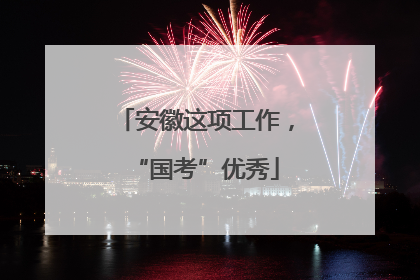 安徽这项工作，“国考”优秀