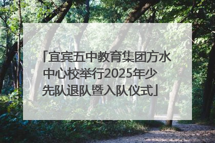 宜宾五中教育集团方水中心校举行2025年少先队退队暨入队仪式