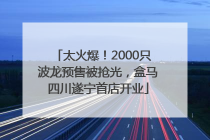 太火爆！2000只波龙预售被抢光，盒马四川遂宁首店开业