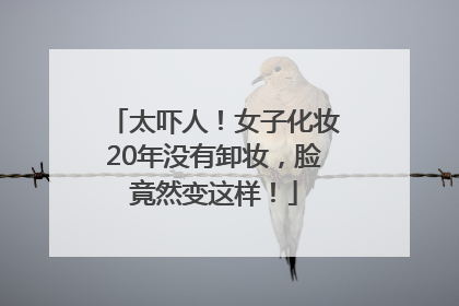 太吓人！女子化妆20年没有卸妆，脸竟然变这样！
