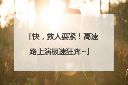 快，救人要紧！高速路上演极速狂奔~