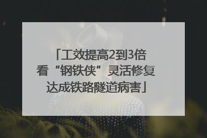 工效提高2到3倍 看“钢铁侠”灵活修复达成铁路隧道病害