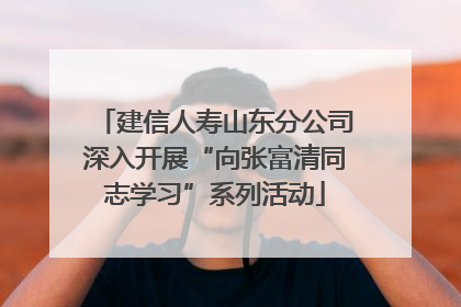 建信人寿山东分公司深入开展“向张富清同志学习”系列活动