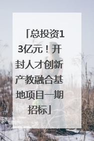 总投资13亿元！开封人才创新产教融合基地项目一期招标