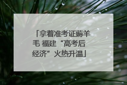 拿着准考证薅羊毛 福建“高考后经济”火热升温