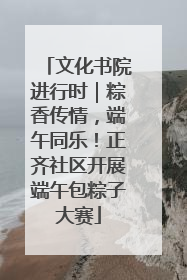 文化书院进行时｜粽香传情，端午同乐！正齐社区开展端午包粽子大赛