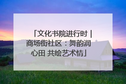文化书院进行时｜商场街社区：舞韵润心田 共绘艺术情