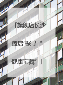 旗舰店长沙盛启 探寻“健康宝藏”