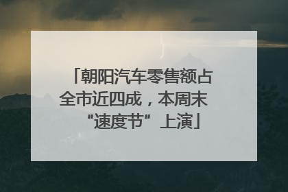 朝阳汽车零售额占全市近四成，本周末“速度节”上演