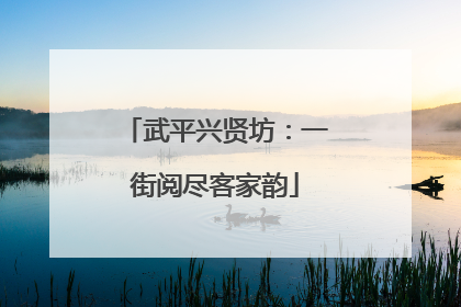 武平兴贤坊：一街阅尽客家韵