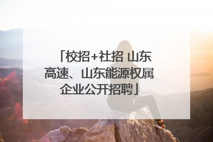 校招+社招 山东高速、山东能源权属企业公开招聘