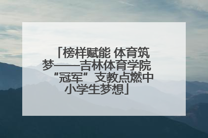 榜样赋能 体育筑梦——吉林体育学院“冠军”支教点燃中小学生梦想