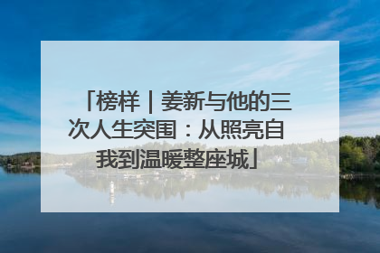 榜样｜姜新与他的三次人生突围：从照亮自我到温暖整座城