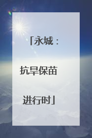 永城：抗旱保苗进行时