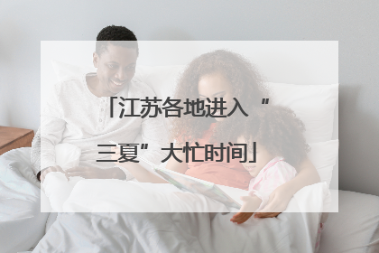 江苏各地进入“三夏”大忙时间