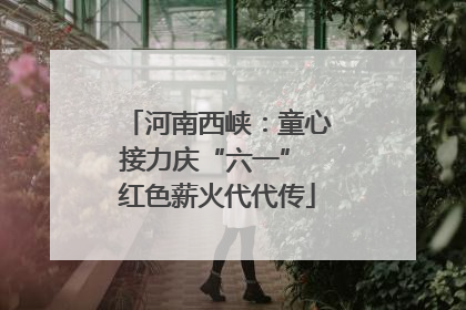 河南西峡：童心接力庆“六一” 红色薪火代代传
