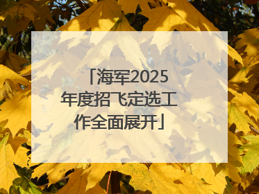 海军2025年度招飞定选工作全面展开
