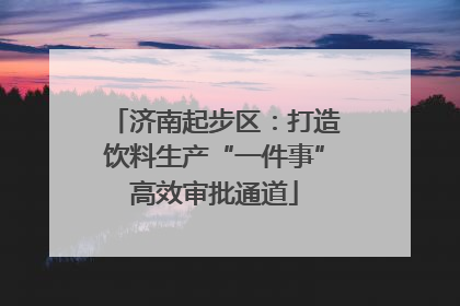济南起步区：打造饮料生产“一件事”高效审批通道