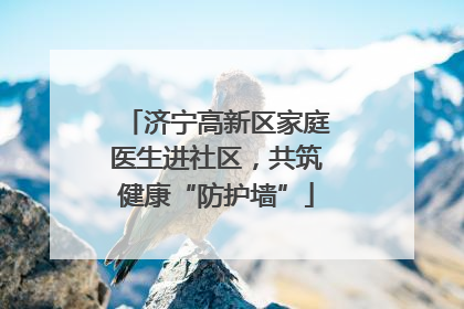 济宁高新区家庭医生进社区，共筑健康“防护墙”