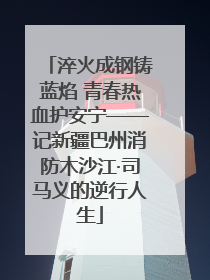 淬火成钢铸蓝焰 青春热血护安宁——记新疆巴州消防木沙江·司马义的逆行人生