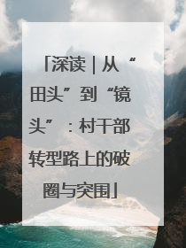 深读｜从“田头”到“镜头”：村干部转型路上的破圈与突围