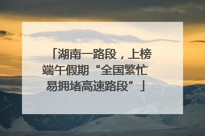 湖南一路段，上榜端午假期“全国繁忙易拥堵高速路段”