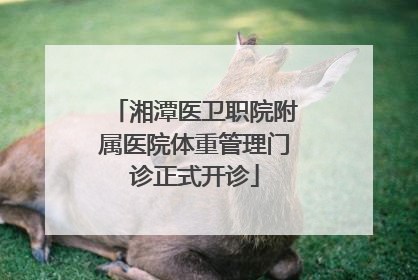 湘潭医卫职院附属医院体重管理门诊正式开诊