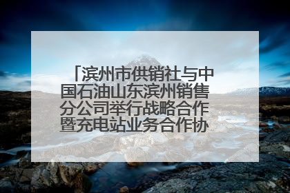 滨州市供销社与中国石油山东滨州销售分公司举行战略合作暨充电站业务合作协议签约仪式