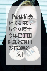 聚焦抗衰相关研究，五个女博士今年已于国际知名期刊发布3篇论文
