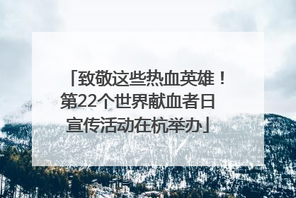 致敬这些热血英雄！第22个世界献血者日宣传活动在杭举办