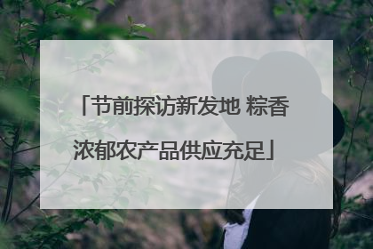 节前探访新发地 粽香浓郁农产品供应充足