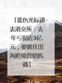 蓝色光标递表港交所：去年亏损近3亿元，要抓住出海跨境营销机遇