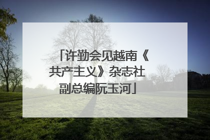 许勤会见越南《共产主义》杂志社副总编阮玉河
