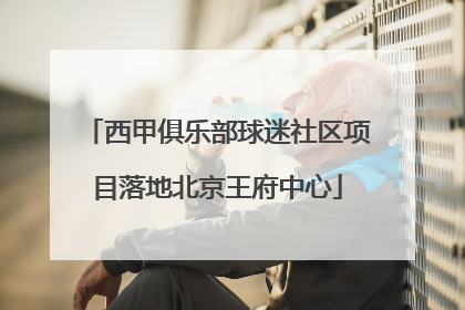 西甲俱乐部球迷社区项目落地北京王府中心