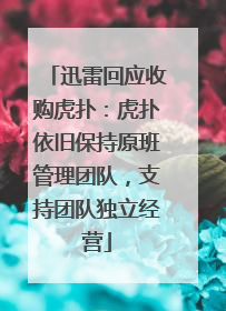 迅雷回应收购虎扑：虎扑依旧保持原班管理团队，支持团队独立经营