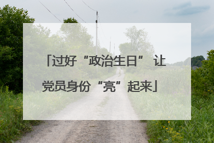 过好“政治生日” 让党员身份“亮”起来