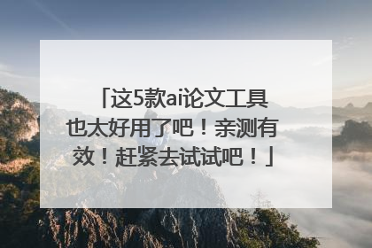这5款ai论文工具也太好用了吧！亲测有效！赶紧去试试吧！