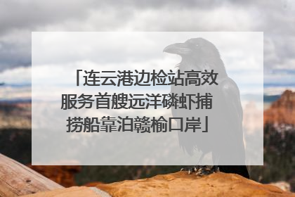 连云港边检站高效服务首艘远洋磷虾捕捞船靠泊赣榆口岸