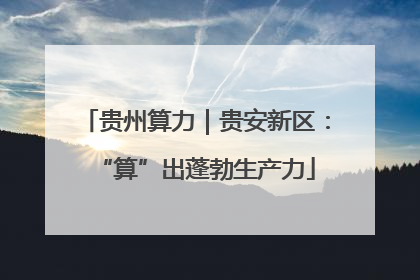 贵州算力｜贵安新区：“算”出蓬勃生产力