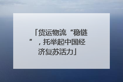 货运物流“稳链”，托举起中国经济复苏活力