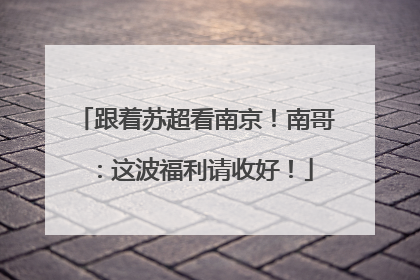跟着苏超看南京！南哥：这波福利请收好！