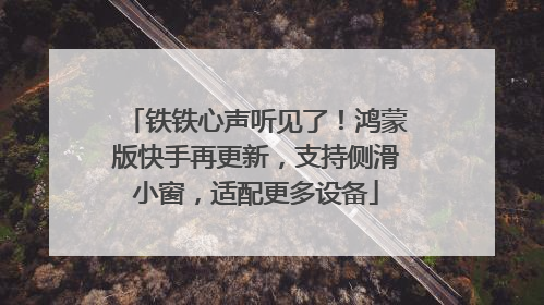 铁铁心声听见了！鸿蒙版快手再更新，支持侧滑小窗，适配更多设备
