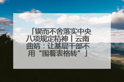 锲而不舍落实中央八项规定精神丨云南曲靖：让基层干部不用“围着表格转”