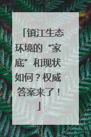 镇江生态环境的“家底”和现状如何？权威答案来了！