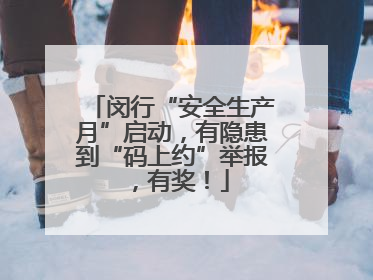 闵行“安全生产月”启动，有隐患到“码上约”举报，有奖！