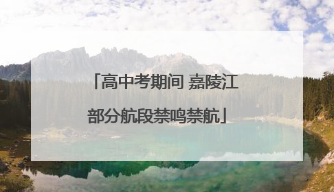 高中考期间 嘉陵江部分航段禁鸣禁航