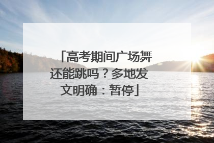 高考期间广场舞还能跳吗？多地发文明确：暂停